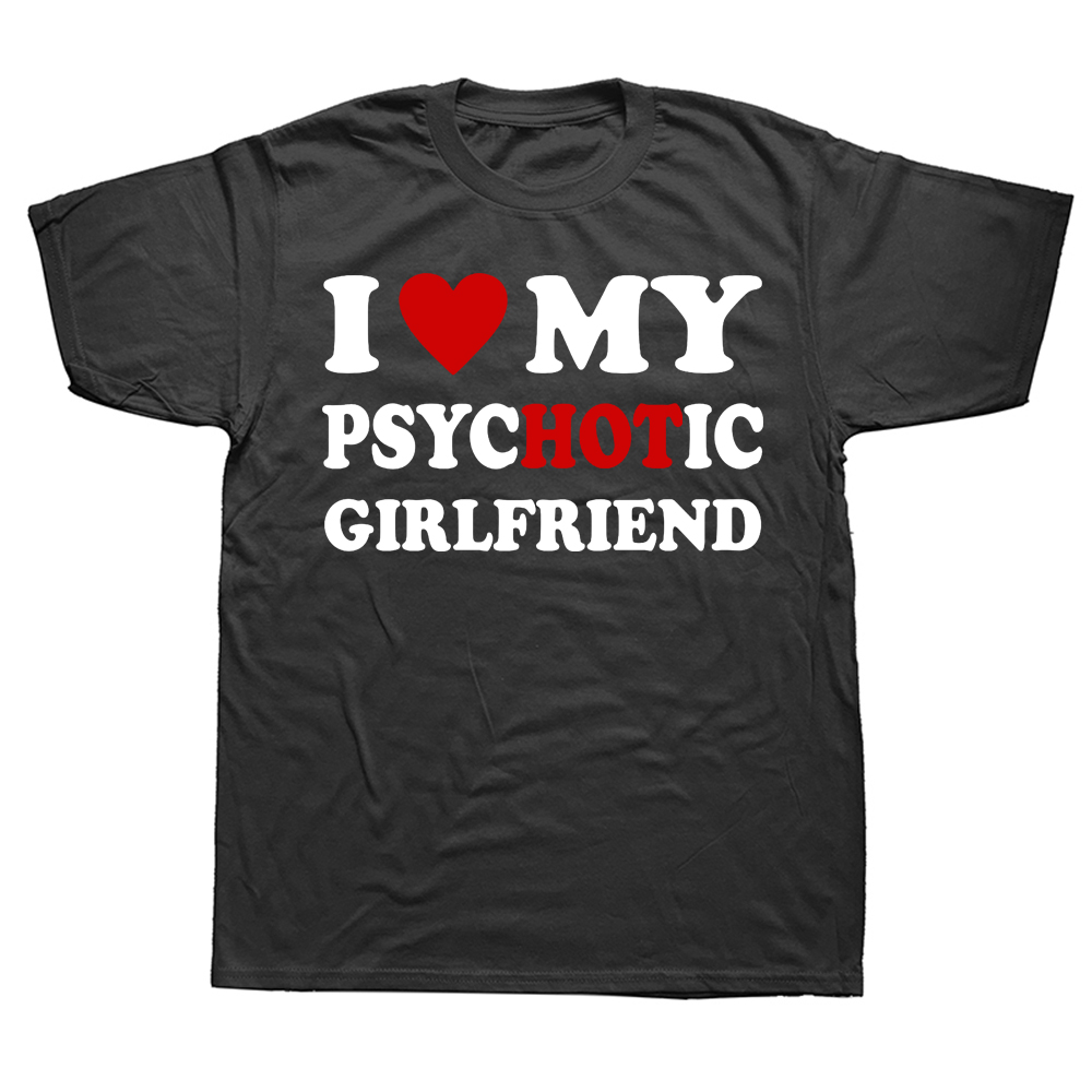 Neuheit ICH Liebe Meine Psychotische Freundin T Shirts Grafik Baumwolle Streetwear Kurzarm Geburtstag Geschenke Sommer Stil T-shirt Männer – Detail 2