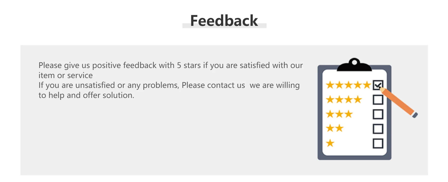 Feedback Please give us positive feedback with 5 stars if you are satisfied with our item or service